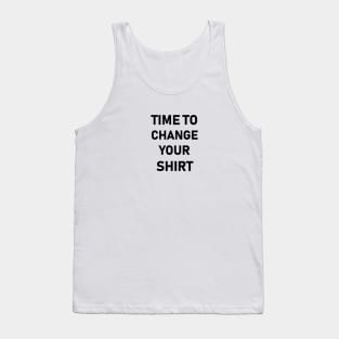 it’s time to change your shirt Tank Top